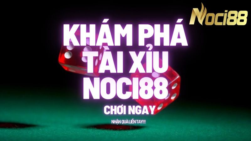 Khám phá game tài xỉu đổi thưởng uy tín 2023 tại Noci88