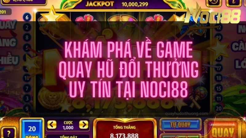 Khám phá về game quay hũ đổi thưởng uy tín tại Noci88