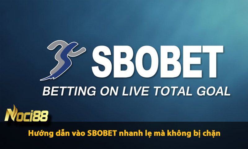 Hướng dẫn vao SBOBET nhanh lẹ mà không bị chặn